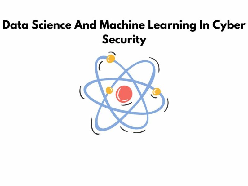 Data Science And Machine Learning In Cyber Security
