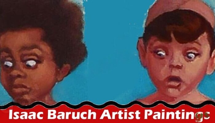 The Artistry of Isaac Baruch: The Best Way to Print His Paintings